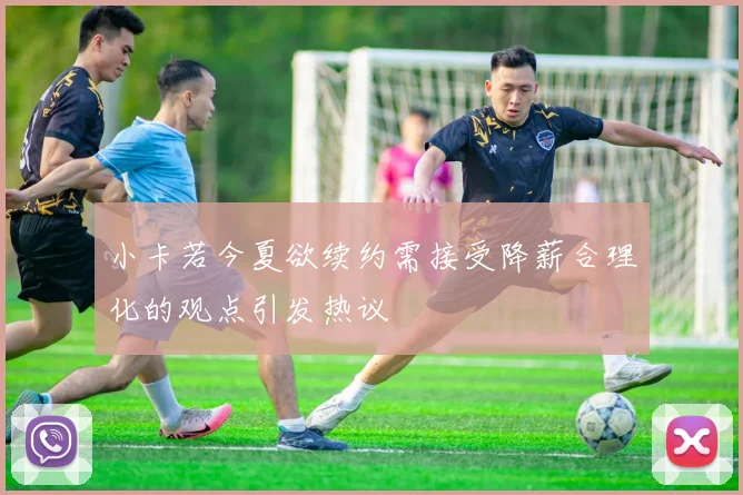 小卡若今夏欲续约需接受降薪合理化的观点引发热议